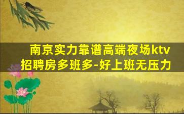 南京实力靠谱高端夜场ktv招聘房多班多-好上班无压力